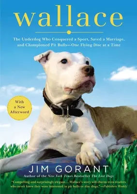 Wallace: Underdog-ul care a cucerit un sport, a salvat o căsnicie și a apărat pitbull-urile - câte un disc zburător pe rând - Wallace: The Underdog Who Conquered a Sport, Saved a Marriage, and Championed Pit Bulls-- One Flying Disc at a Time