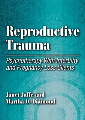 Trauma reproductivă - Psihoterapie cu clienții care suferă de infertilitate și pierderea sarcinii - Reproductive Trauma - Psychotherapy with Infertility and Pregnancy Loss Clients