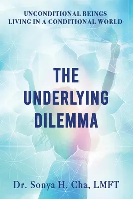 Ființe necondiționate care trăiesc într-o lume condiționată: Dilema subiacentă - Unconditional Beings Living in a Conditional World: The Underlying Dilemma