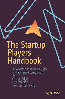 The Startup Players Handbook: A Roadmap to Building Saas and Software Companies (O foaie de parcurs pentru construirea de companii Saas și software) - The Startup Players Handbook: A Roadmap to Building Saas and Software Companies