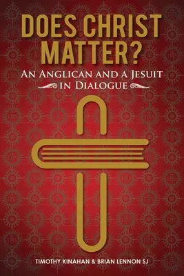Hristos contează? - Un anglican și un iezuit în dialog (Lennon Brian (SJ)) - Does Christ Matter? - An Anglican and a Jesuit in Dialogue (Lennon Brian (SJ))