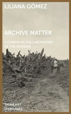 Archive Matter: O cameră în laboratorul modernului - Archive Matter: A Camera in the Laboratory of the Modern