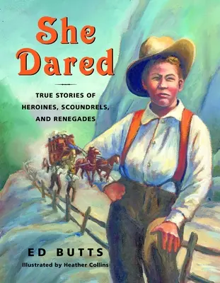 Ea a îndrăznit: Povești adevărate de eroine, ticăloși și renegați - She Dared: True Stories of Heroines, Scoundrels, and Renegades