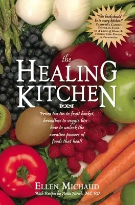 Bucătăria vindecătoare: From Tea Tin to Fruit Basket, Breadbox to Veggie Bin-How to Unlock the Curative Powers of Foods That Heal! - The Healing Kitchen: From Tea Tin to Fruit Basket, Breadbox to Veggie Bin-How to Unlock the Curative Powers of Foods That Heal!