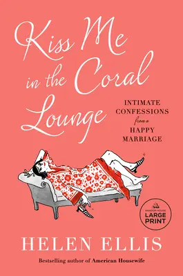 Sărută-mă în salonul Coral: Confesiuni intime dintr-o căsnicie fericită [Intimate Confessions from a Happy Marriage - Kiss Me in the Coral Lounge: Intimate Confessions from a Happy Marriage