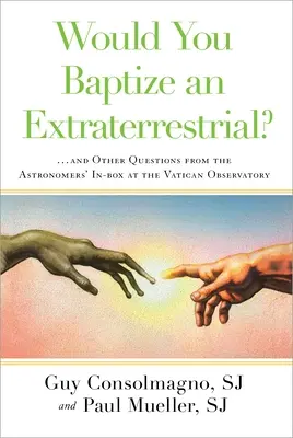 Ați boteza un extraterestru?: ... și alte întrebări din cutia astronomilor de la Observatorul Vaticanului - Would You Baptize an Extraterrestrial?: ... and Other Questions from the Astronomers' In-Box at the Vatican Observatory