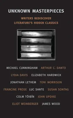 Capodopere necunoscute: Scriitorii redescoperă clasicii ascunși ai literaturii - Unknown Masterpieces: Writers Rediscover Literature's Hidden Classics