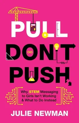 Pull Don't Push: De ce mesajele STEM pentru fete nu funcționează și ce trebuie făcut în schimb - Pull Don't Push: Why STEM Messaging to Girls Isn't Working and What to Do Instead