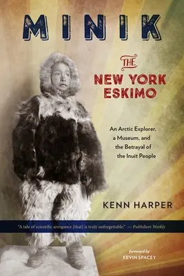 Minik: Eschimosul din New York: Un explorator arctic, un muzeu și trădarea poporului inuit - Minik: The New York Eskimo: An Arctic Explorer, a Museum, and the Betrayal of the Inuit People