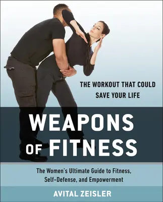 Arme de fitness: Ghidul suprem al femeilor pentru fitness, autoapărare și emancipare - Weapons of Fitness: The Women's Ultimate Guide to Fitness, Self-Defense, and Empowerment