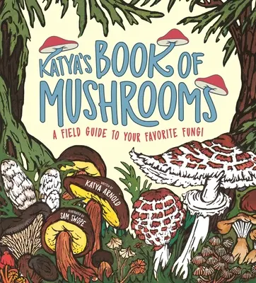Cartea de ciuperci a Katyei: Fungi, faună, fapte și folclor - Katya's Book of Mushrooms: Fungi, Fauna, Facts & Folklore