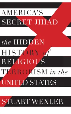 Jihadul secret al Americii - Istoria ascunsă a terorismului religios în Statele Unite - America's Secret Jihad - The Hidden History of Religious Terrorism in the United Stat