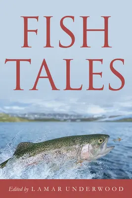 Fish Tales: Timeless and Compelling Stories of Anglers and Fish (Povești atemporale și convingătoare despre pescari și pești) - Fish Tales: Timeless and Compelling Stories of Anglers and Fish