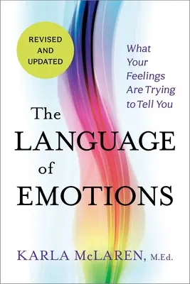 Limbajul emoțiilor: Ce încearcă să-ți spună sentimentele tale - The Language of Emotions: What Your Feelings Are Trying to Tell You