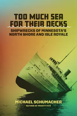 Prea multă mare pentru punțile lor: Epavele de pe țărmul de nord al statului Minnesota și Isle Royale - Too Much Sea for Their Decks: Shipwrecks of Minnesota's North Shore and Isle Royale