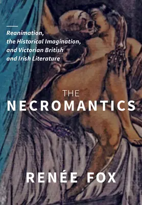 Necromantica: Reanimarea, imaginarul istoric și literatura victoriană britanică și irlandeză - The Necromantics: Reanimation, the Historical Imagination, and Victorian British and Irish Literature