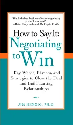How to Say It: Negocierea pentru a câștiga: Cuvinte-cheie, fraze și strategii pentru a încheia afacerea și a construi relații durabile Anca - How to Say It: Negotiating to Win: Key Words, Phrases, and Strategies to Close the Deal and Build Lasting Relations Hips