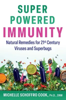 Super-Powered Immunity: Remedii naturale pentru virușii și superbacteriile secolului XXI - Super-Powered Immunity: Natural Remedies for 21st Century Viruses and Superbugs