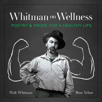 Whitman pe wellness: Poezie și proză pentru o viață sănătoasă - Whitman on Wellness: Poetry and Prose for a Healthy Life