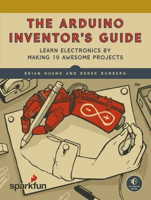 Ghidul inventatorului Arduino: Învață electronică prin realizarea a 10 proiecte extraordinare - The Arduino Inventor's Guide: Learn Electronics by Making 10 Awesome Projects