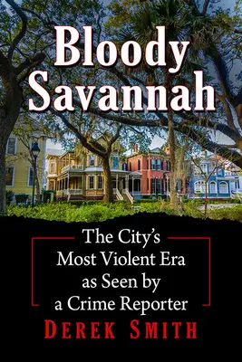 Bloody Savannah: Cea mai violentă epocă a orașului văzută de un reporter criminalist - Bloody Savannah: The City's Most Violent Era as Seen by a Crime Reporter