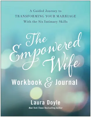 Cartea de lucru și jurnalul The Empowered Wife: O călătorie ghidată către transformarea căsniciei tale cu cele șase abilități de intimitate - The Empowered Wife Workbook and Journal: A Guided Journey to Transforming Your Marriage with the Six Intimacy Skills