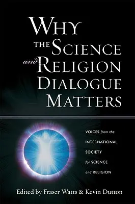 De ce contează dialogul dintre știință și religie: Voci din partea Societății Internaționale pentru Știință și Religie - Why the Science and Religion Dialogue Matters: Voices from the International Society for Science and Religion