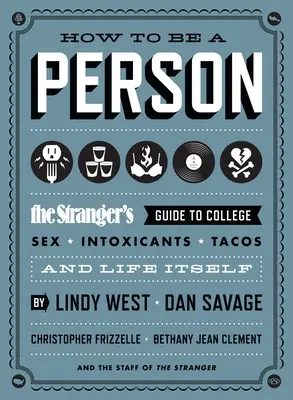 Cum să fii o persoană: Ghidul străinului pentru colegiu, sex, intoxicații, tacos și viața însăși - How to Be a Person: The Stranger's Guide to College, Sex, Intoxicants, Tacos, and Life Itself