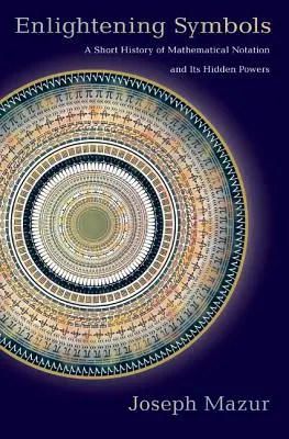 Simboluri lămuritoare: O scurtă istorie a notației matematice și a puterilor sale ascunse - Enlightening Symbols: A Short History of Mathematical Notation and Its Hidden Powers