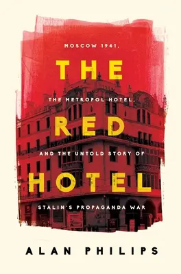 Hotelul Roșu: Moscova 1941, hotelul Metropol și povestea neștiută a războiului de propagandă al lui Stalin - The Red Hotel: Moscow 1941, the Metropol Hotel, and the Untold Story of Stalin's Propaganda War