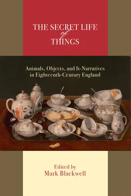 Viața secretă a lucrurilor: Animale, obiecte și narațiuni în Anglia secolului al XVIII-lea - The Secret Life of Things: Animals, Objects, and It-Narratives in Eighteenth-Century England