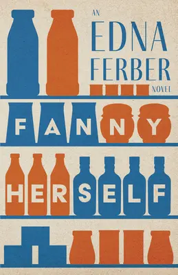 Fanny Herself - Un roman de Edna Ferber;Cu o introducere de Rogers Dickinson - Fanny Herself - An Edna Ferber Novel;With an Introduction by Rogers Dickinson