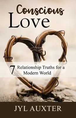 Dragoste conștientă: 7 adevăruri despre relații pentru o lume modernă - Conscious Love: 7 Relationship Truths for a Modern World