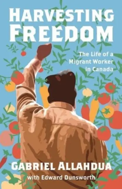 Harvesting Freedom: Viața unui lucrător migrant în Canada: The Life of a Migrant Worker in Canada - Harvesting Freedom: The Life of a Migrant Worker in Canada