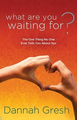 What Are You Waiting For?: Singurul lucru pe care nimeni nu ți-l spune vreodată despre sex - What Are You Waiting For?: The One Thing No One Ever Tells You about Sex