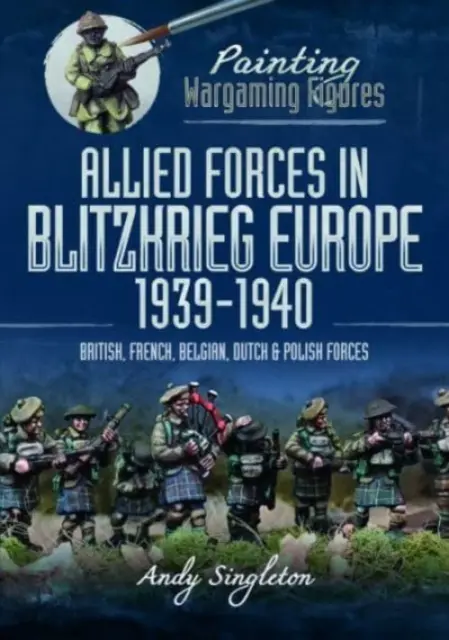 Pictarea figurilor de wargame: Forțele Aliate în Europa Blitzkrieg, 1939-1940: Forțele britanice, franceze, belgiene, olandeze și poloneze - Painting Wargaming Figures: Allied Forces in Blitzkrieg Europe, 1939-1940: British, French, Belgian, Dutch and Polish Forces