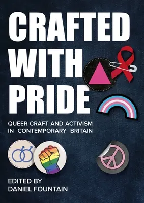 Crafted with Pride: Artizanat și activism gay în Marea Britanie contemporană - Crafted with Pride: Queer Craft and Activism in Contemporary Britain