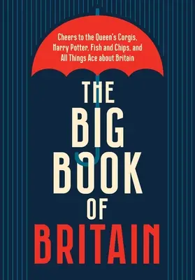 Marea carte a Marii Britanii: Cheers to the Crown, Churchill, Shakespeare, the Beatles, and All Things British! - The Big Book of Britain: Cheers to the Crown, Churchill, Shakespeare, the Beatles, and All Things British!