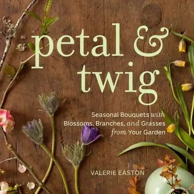 Petal & Twig - Buchete de sezon cu flori, ramuri și ierburi din grădina ta - Petal & Twig - Seasonal Bouquets with Blossoms, Branches, and Grasses from Your Garden