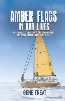 DRAPELE DE AMBER ÎN VIEȚILE NOASTRE - Trăsături comportamentale negative care compromit relația noastră permanentă cu Isus - AMBER FLAGS IN OUR LIVES - Negative Behavioral Traits that Compromise Our Abiding Relationship with Jesus