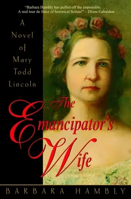 The Emancipator's Wife: Un roman despre Mary Todd Lincoln - The Emancipator's Wife: A Novel of Mary Todd Lincoln