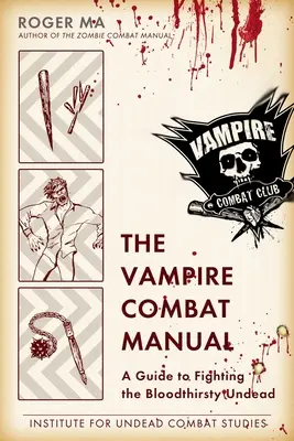 Manualul de luptă împotriva vampirilor: Ghid de luptă împotriva strigoilor însetați de sânge (A Guide to Fighting the Bloodthirsty Undead) - The Vampire Combat Manual: A Guide to Fighting the Bloodthirsty Undead