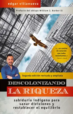 Descolonizing La Riqueza: Sabidura Indgena Para Sanar Divisiones Y Restablecer El Equilibrio - Descolonizando La Riqueza: Sabidura Indgena Para Sanar Divisiones Y Restablecer El Equilibrio