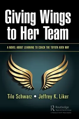 Giving Wings to Her Team: Un roman despre cum să înveți să antrenezi în stilul Toyota Kata - Giving Wings to Her Team: A Novel About Learning to Coach the Toyota Kata Way