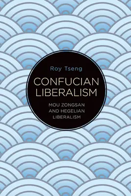 Liberalismul confucianist: Mou Zongsan și liberalismul hegelian - Confucian Liberalism: Mou Zongsan and Hegelian Liberalism