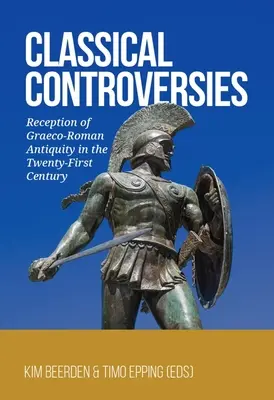 Controverse clasice: Receptarea Antichității greco-romane în secolul XXI - Classical Controversies: Reception of Graeco-Roman Antiquity in the Twenty-First Century