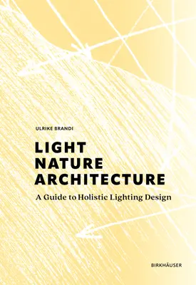 Lumină, natură, arhitectură: Un ghid pentru proiectarea holistică a iluminatului - Light, Nature, Architecture: A Guide to Holistic Lighting Design