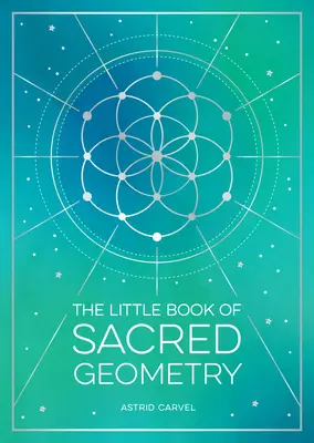 Mica Carte a Geometriei Sacre: Cum să valorificați puterea modelelor, semnelor și simbolurilor cosmice - The Little Book of Sacred Geometry: How to Harness the Power of Cosmic Patterns, Signs and Symbols