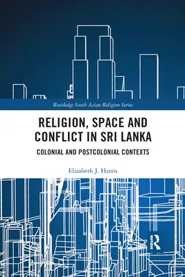 Religie, spațiu și conflict în Sri Lanka: Contexte coloniale și postcoloniale - Religion, Space and Conflict in Sri Lanka: Colonial and Postcolonial Contexts