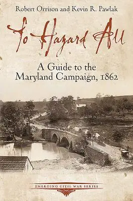To Hazard All: Un ghid al campaniei din Maryland, 1862 - To Hazard All: A Guide to the Maryland Campaign, 1862